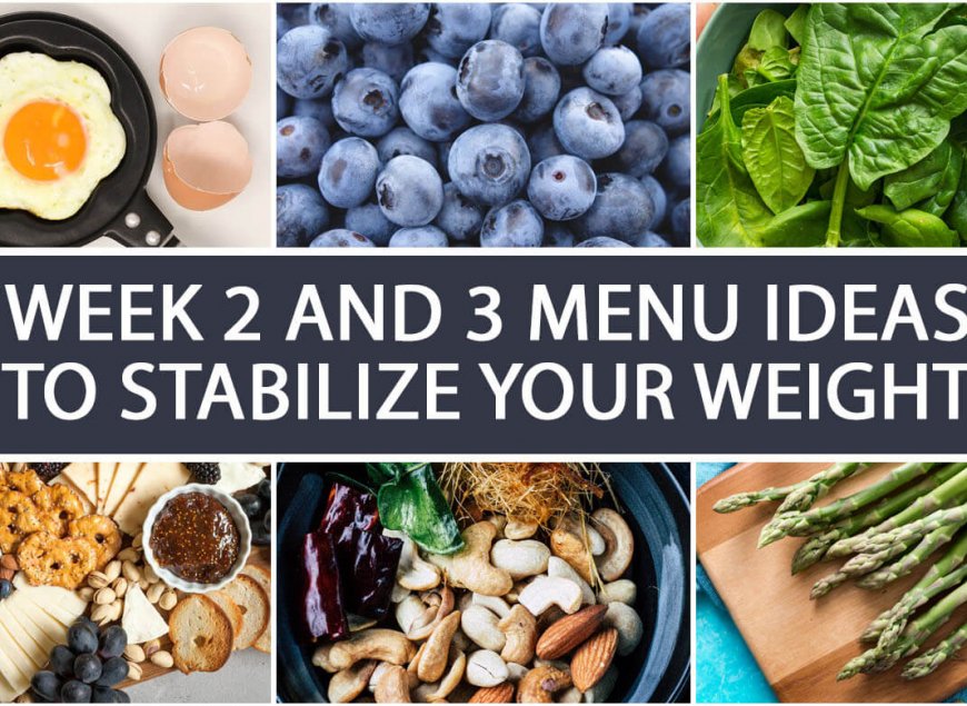 Week 2 and 3 Menu Ideas to Stabilize your Weight