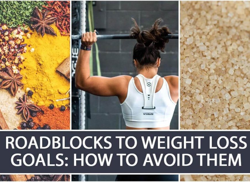 Roadblocks to Weight Loss Goals How to Avoid Them